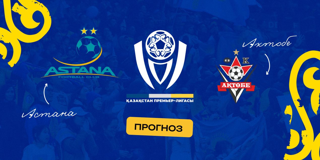 Актобе — Астана, прогноз на матч 22.06.2025